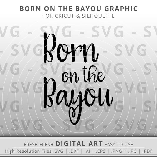 Born on the Bayou SVG - Bayou SVG - Fleur De Lis SVG - Cricut - Silhouette - Cameo